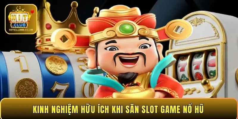 Kinh nghiệm hữu ích khi săn slot game nổ hũ